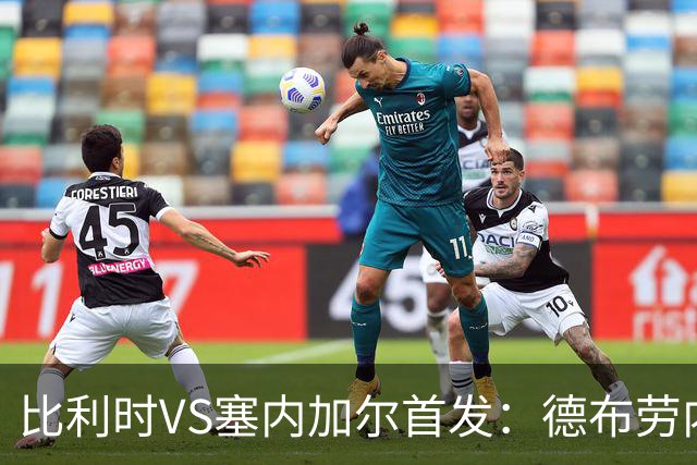 比利时VS塞内加尔首发：德布劳内领军 特罗萨德配多库